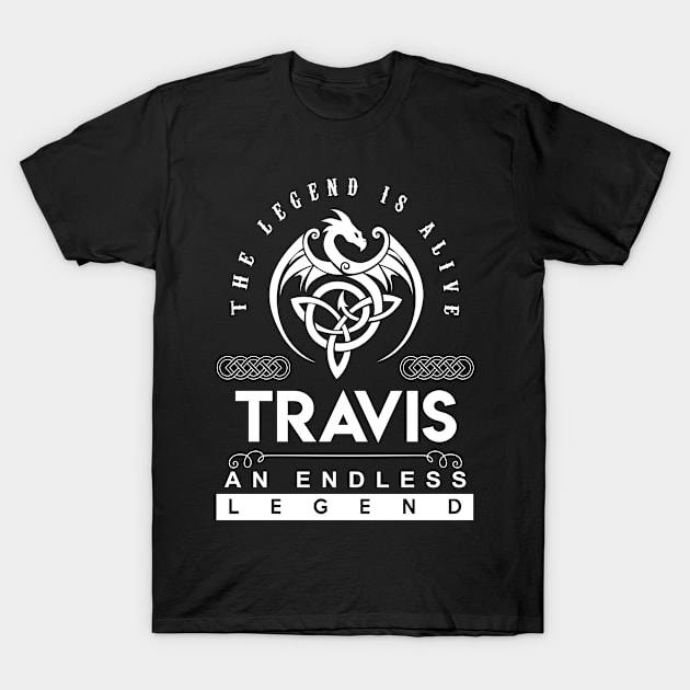 Travis Name T Shirt - The Legend Is Alive - Travis An Endless Legend Dragon Gift Item T-Shirt by riogarwinorganiza